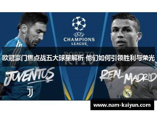 欧冠豪门焦点战五大球星解析 他们如何引领胜利与荣光