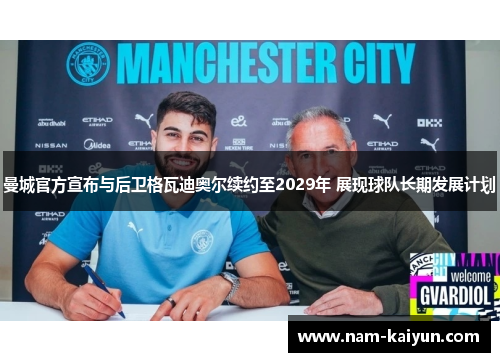 曼城官方宣布与后卫格瓦迪奥尔续约至2029年 展现球队长期发展计划