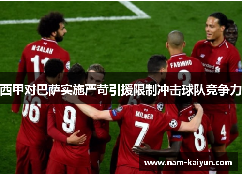 西甲对巴萨实施严苛引援限制冲击球队竞争力