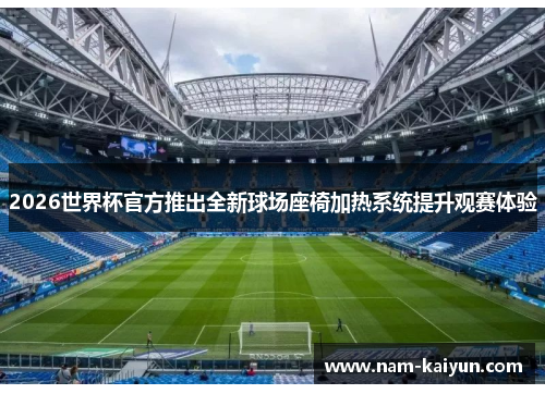 2026世界杯官方推出全新球场座椅加热系统提升观赛体验